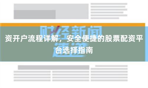 资开户流程详解，安全便捷的股票配资平台选择指南