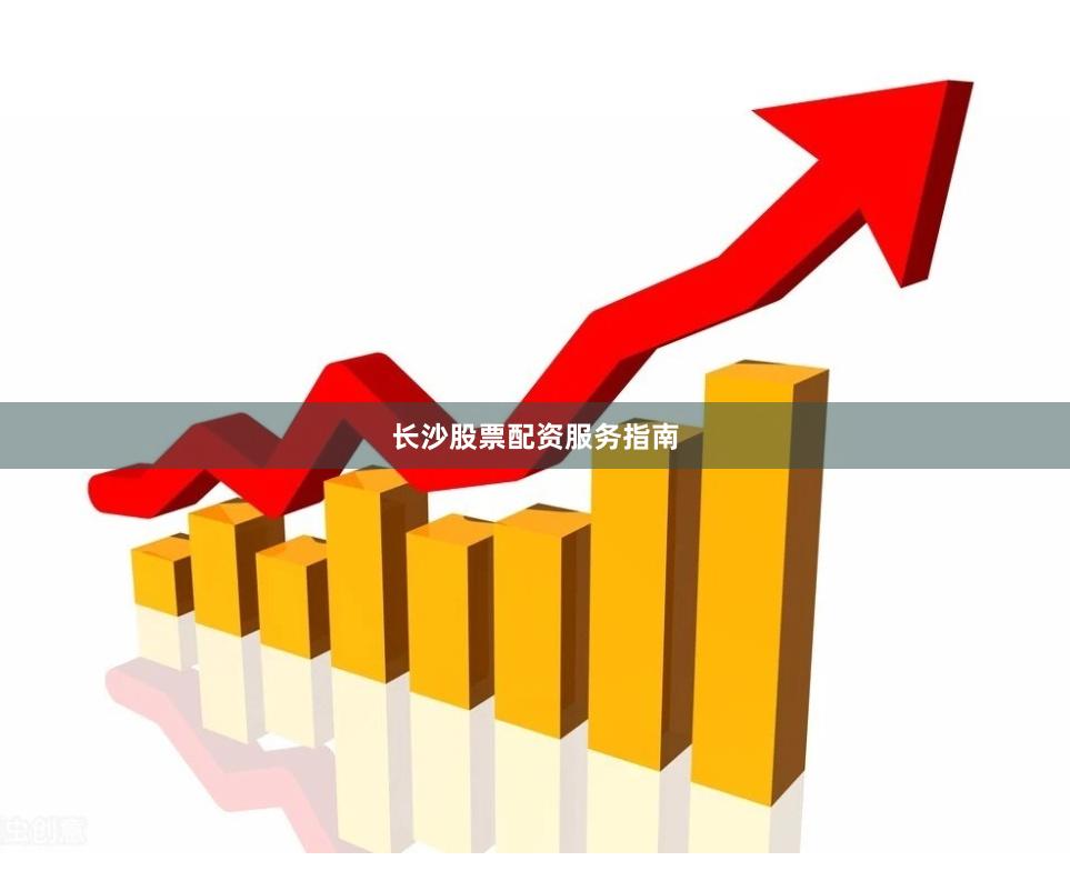 长沙股票配资服务指南