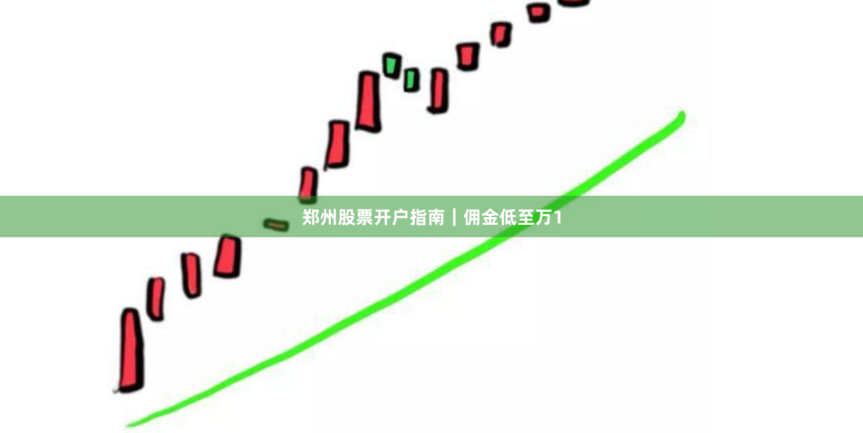 郑州股票开户指南｜佣金低至万1